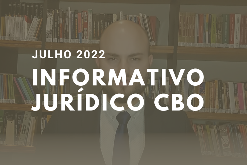 Informativo Jurídico CBO - Resumo do mês de Julho de 2022